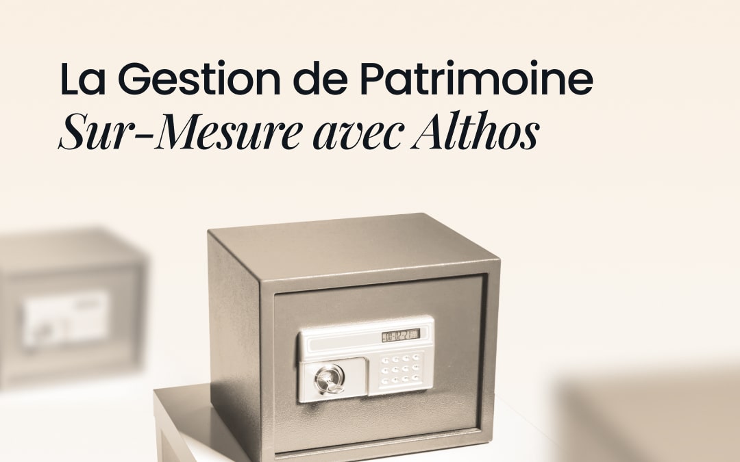 La Gestion de Patrimoine Sur-Mesure avec Althos