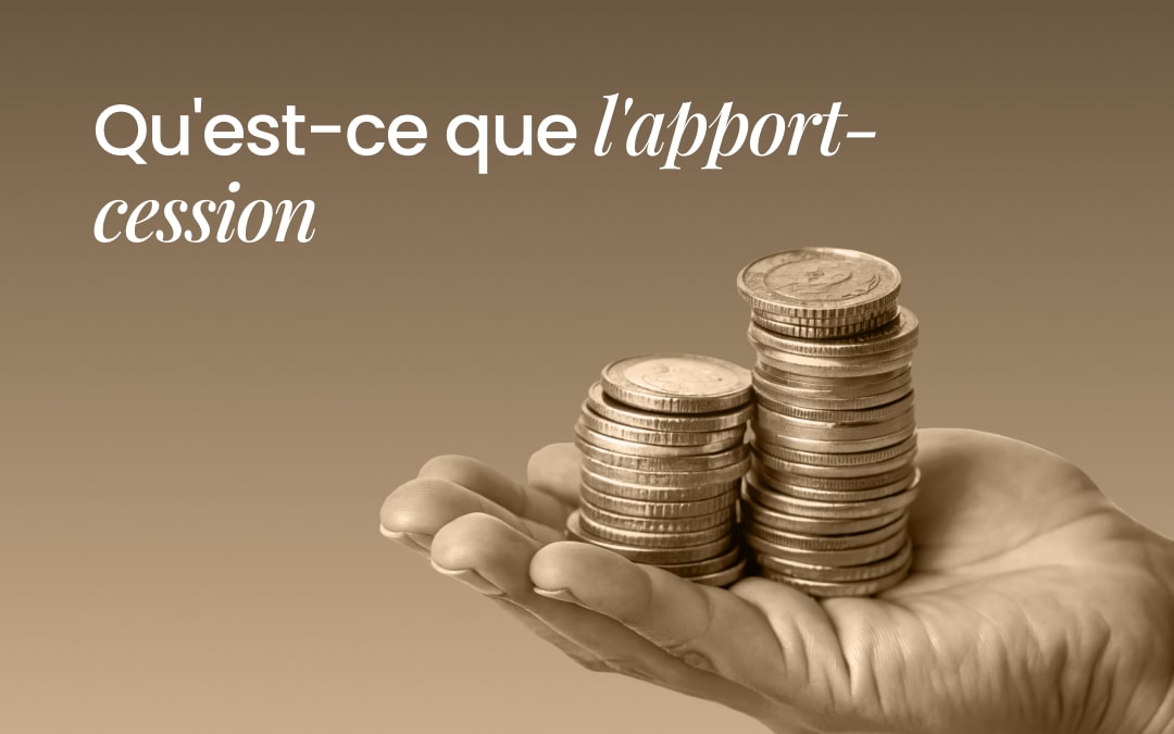 Qu'est-ce que l'apport-cession