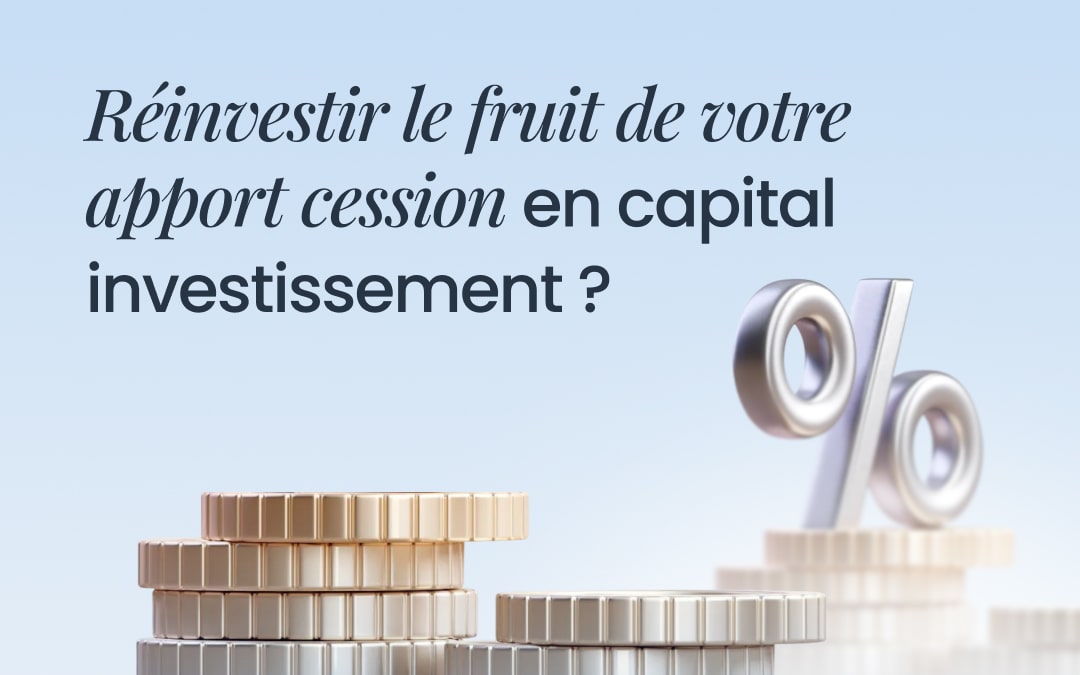 Réinvestir le fruit de votre apport cession en capital investissement ?