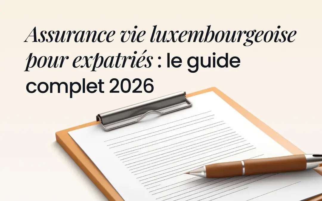 Assurance vie luxembourgeoise pour expatriés : le guide complet 2026