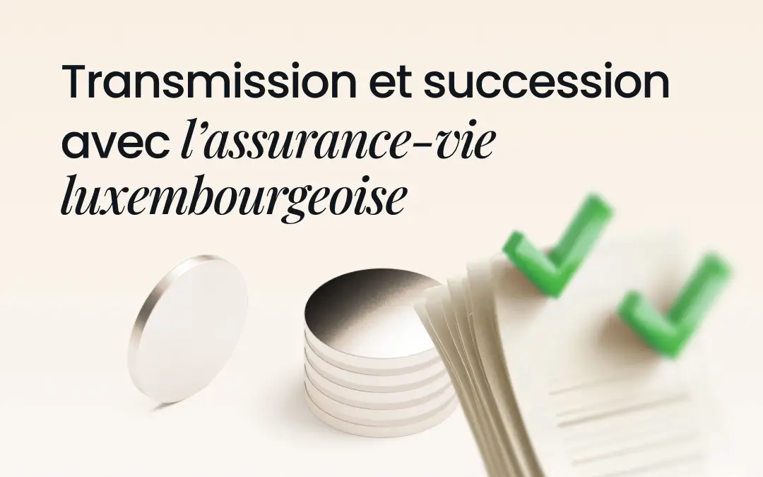 Transmission et succession avec l’assurance-vie luxembourgeoise